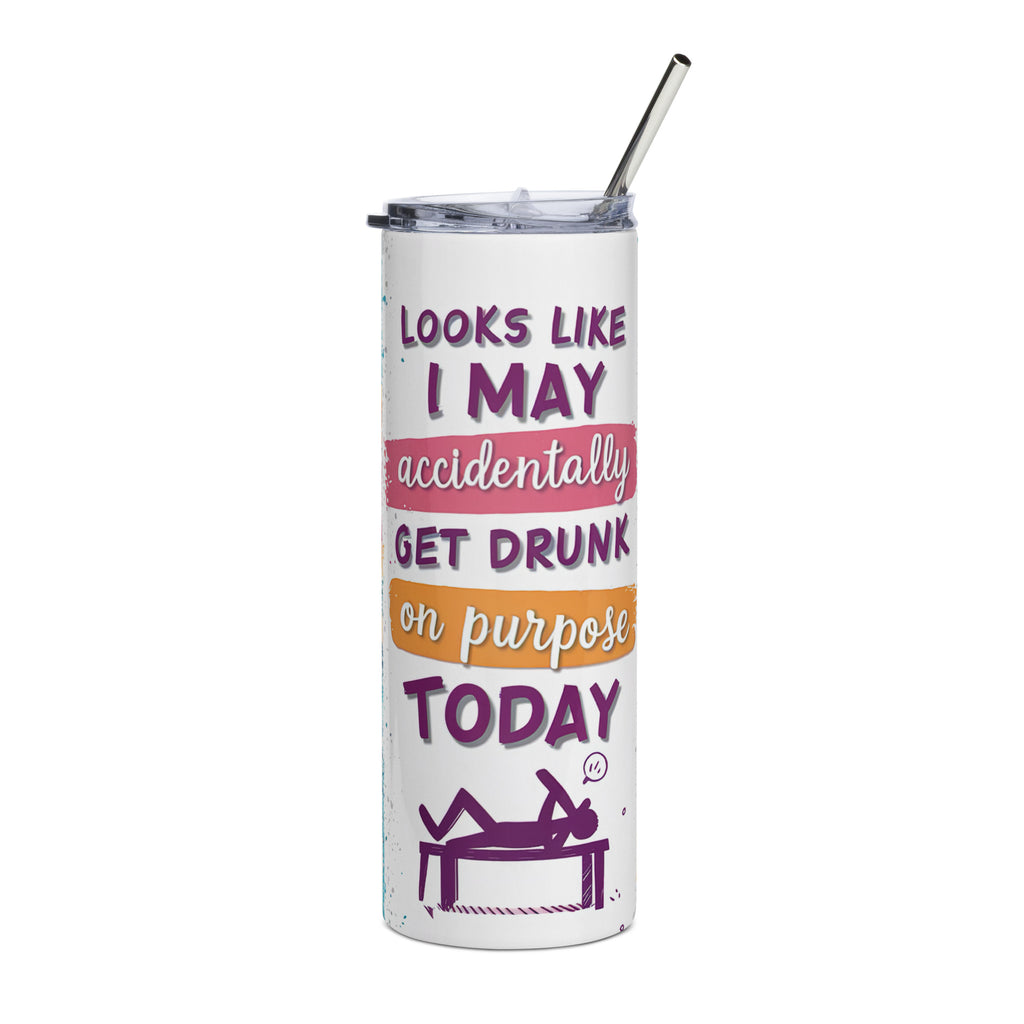 Looks Like I May Accidentally Get Drunk on Purpose Today Stainless steel 20 oz tumbler cup