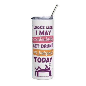 Looks Like I May Accidentally Get Drunk on Purpose Today Stainless steel 20 oz tumbler cup