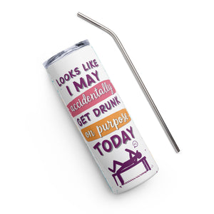 Looks Like I May Accidentally Get Drunk on Purpose Today Stainless steel 20 oz tumbler cup